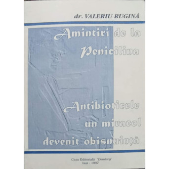 AMINTIRI DE LA PENICILINA. ANTIBIOTICELE - UN MIRACOL DEVENIT OBISNUINTA