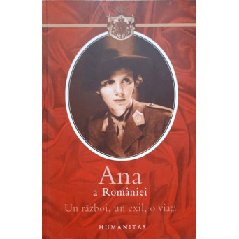ANA A ROMANIEI. UN RAZBOI, UN EXIL, O VIATA