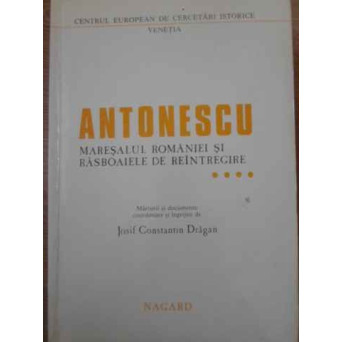 ANTONESCU MARESALUL ROMANIEI SI RASBOAIELE DE REINTREGIRE VOL.4