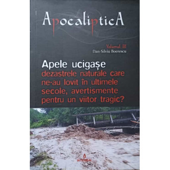 APOCALIPTICA. APELE UCIGASE. DEZASTRELE NATURALE CARER NE-AU LOVIT IN ULTIMELE SECOLE, AVERTISMENTELE PENTRU UN VIITOR TRAGIC?