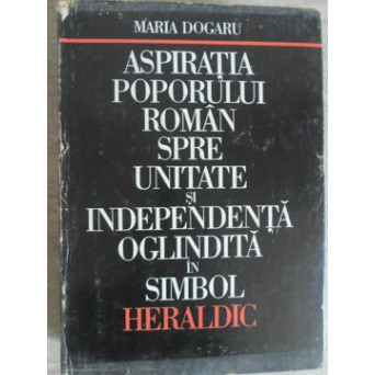 ASPIRATIA POPORULUI ROMAN SPRE UNITATE SI INDEPENDENTA OGLINDITA IN SIMBOL HERALDIC