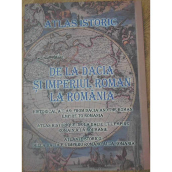 ATLAS ISTORIC: DE LA DACIA SI IMPERIUL ROMAN LA ROMANIA