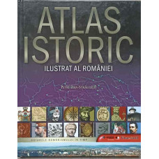 ATLAS ISTORIC ILUSTRAT AL ROMANIEI. HOTARELE ROMANISMULUI IN TIMP