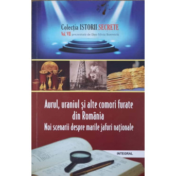 AURUL, URANIUL SI ALTE COMORI FURATE DIN ROMANIA. NOI SCENARII DESPRE MARILE JAFURI NATIONALE