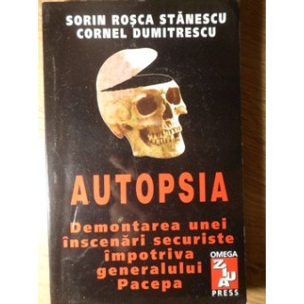 AUTOPSIA. DEMONTAREA UNEI INSCENARI SECURISTE IMPOTRIVA GENERALULUI PACEPA