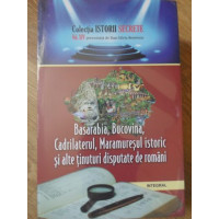 BASARABIA, BUCOVINA, CADRILATERUL, MARAMURESUL ISTORIC SI ALTE TINUTURI DISPUTATE DE ROMANI
