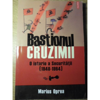 BASTIONUL CRUZIMII. O ISTORIE A SECURITATII (1948-1964)