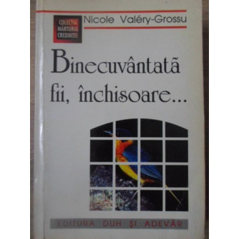 BINECUVANTATA FII, INCHISOARE...