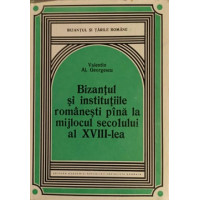 BIZANTUL SI INSTITUTIILE ROMANESTI PANA LA MIJLOCUL SECOLULUI AL XVIII-LEA BIZANTUL SI INSTITUTIILE ROMANESTI PANA LA MIJLOCUL SECOLULUI AL XVIII-LEA