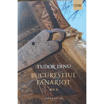 BUCURESTIUL FANARIOT VOL.3 VIATA COTIDIANA, DIVERTISMENT, CULTURA