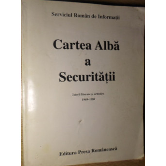 CARTEA ALBA A SECURITATII ISTORII LITERARE SI ARTISTICE 1969-1989