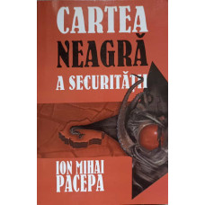 CARTEA NEAGRA A SECURITATII VOL.1 ROLUL POLITIEI POLITICE SI AL SPIONAJULUI IN ROMANIA COMUNISTA