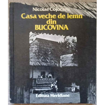 CASA VECHE DE LEMN DIN BUCOVINA. ARHITECTURA POPULARA