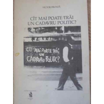 CAT MAI POATE TRAI UN CADAVRU POLITIC? (CU DEDICATIA AUTORULUI)