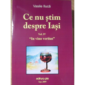 CE NU STIM DESPRE IASI VOL.4 IN VINO VERITAS