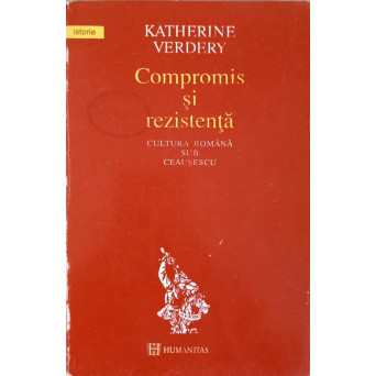 COMPROMIS SI REZISTENTA CULTURA ROMANA SUB CEAUSESCU