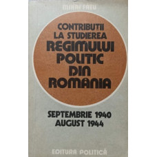 CONTRIBUTII LA STUDIEREA REGIMULUI POLITIC DIN ROMANIA SEPTEMBRIE 1940 - AUGUST 1944