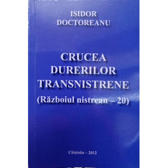 CRUCEA DURERILOR TRANSNISTRENE (RAZBOIUL NISTREAN - 20)