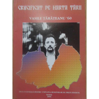 CRUCIFICAT PE HARTA TARII. VASILE TARATEANU 60