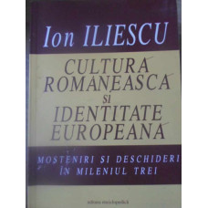 CULTURA ROMANEASCA SI IDENTITATEA EUROPEANA. MOSTENIRI SI DESCHIDERI IN MILENIUL TREI