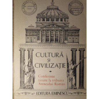 CULTURA SI CIVILIZATIE. CONFERINTE TINUTE LA TRIBUNA ATENEULUI ROMAN