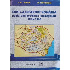 CUM S-A INFAPTUIT ROMANIA. STUDIUL UNEI PROBLEME INTERNATIONALE 1856-1866