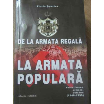 DE LA ARMATA REGALA LA ARMATA POPULARA. SOVIETIZAREA ARMATEI ROMANE (1948-1955)