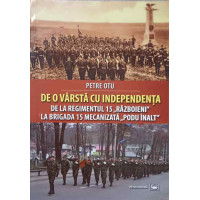 DE O VARSTA CU INDEPENDENTA. DE LA REGIMENTUL 15 "RAZBOIENI" LA BRIGADA 15 MECANIZATA "PODU INALT" DE O VARSTA CU INDEPENDENTA. DE LA REGIMENTUL 15 "RAZBOIENI" LA BRIGADA 15 MECANIZATA "PODU INALT"