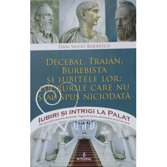 DECEBAL, TRAIAN. BUREBISTA SI IUBITELE LOR: LUCRURILE CARE NU S-AU SPUS NICIODATA