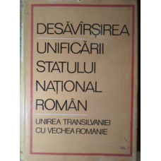 DESAVARSIREA UNIFICARII STATULUI NATIONAL ROMAN. UNIREA TRANSILVANIEI CU VECHEA ROMANIE