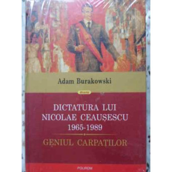 DICTATURA LUI NICOLAE CEAUSESCU 1965-1989. GENIUL CARPATILOR