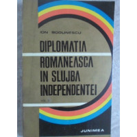 DIPLOMATIA ROMANEASCA IN SLUJBA INDEPENDENTEI VOL 2 DIPLOMATIA ROMANEASCA IN SLUJBA INDEPENDENTEI VOL 2
