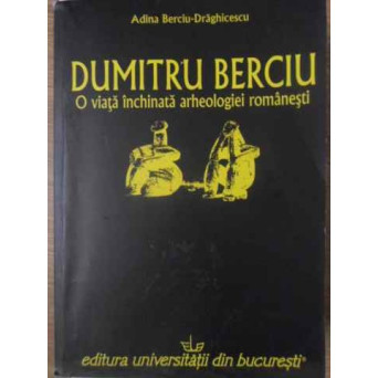 DUMITRU BERCIU O VIATA INCHINATA ARHEOLOGIEI ROMANESTI