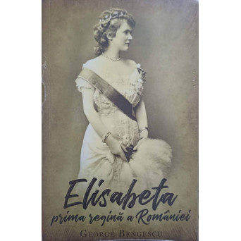 ELISABETA PRIMA REGINA A ROMANIEI