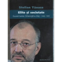 ELITE SI SOCIETATE. GUVERNAREA GHEORGHIU-DEJ 1948-1965