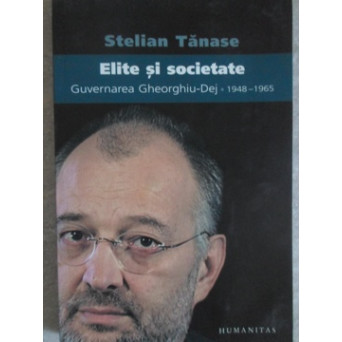 ELITE SI SOCIETATE. GUVERNAREA GHEORGHIU-DEJ 1948-1965