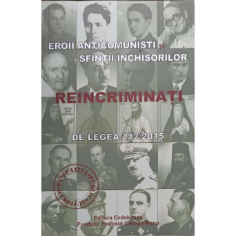EROII ANTICOMUNISTI. SFINTII INCHISORILOR. REINCRIMINATI DE LEGEA 217/2015