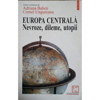 EUROPA CENTRALA. NEVROZE, DILEME, UTOPII
