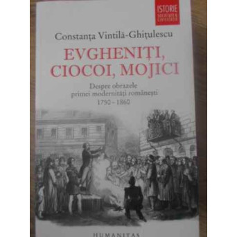 EVGHENITI, CIOCOI, MOJICI. DESPRE OBRAZELE PRIMEI MODERNITATI ROMANESTI 1750-1860