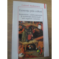 EXISTENTA PRIN CULTURA. REPRESIUNE, COLABORATIONISM SI REZISTENTA INTELECTUALA SUB REGIMUL COMUNIST