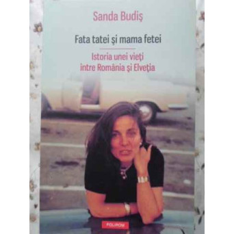 FATA TATEI SI MAMA FETEI. ISTORIA UNEI VIETI INTRE ROMANIA SI ELVETIA