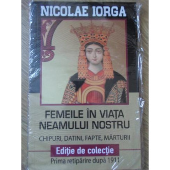 FEMEILE IN VIATA NEAMULUI NOSTRU. CHIPURI, DATINI, FAPTE, MARTURII