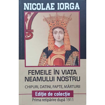 FEMEILE IN VIATA NEAMULUI NOSTRU. CHIPURI, DATINI, FAPTE, MARTURII