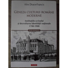 GENEZA CULTURII ROMANE MODERNE. INSTITUTIILE SCRISULUI SI DEZVOLTAREA IDENTITATII NATIONALE 1700-1900