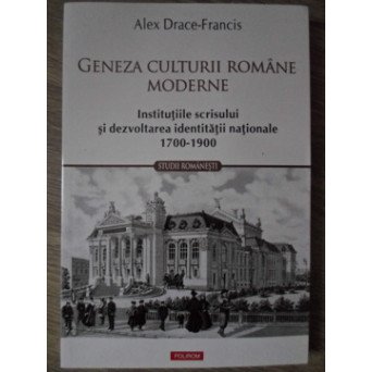 GENEZA CULTURII ROMANE MODERNE. INSTITUTIILE SCRISULUI SI DEZVOLTAREA IDENTITATII NATIONALE 1700-1900