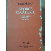 GEORGE USCATESCU PLEDOARIE PENTRU EUROPA GEORGE USCATESCU PLEDOARIE PENTRU EUROPA