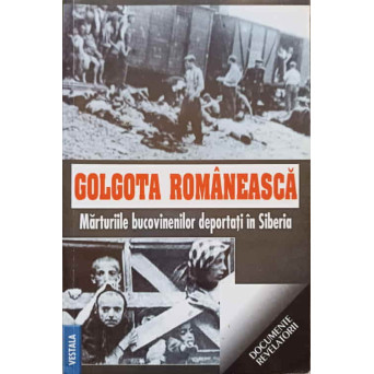 GOLGOTA ROMANEASCA. MARTURIILE BUCOVINENILOR DEPORTATI IN SIBERIA