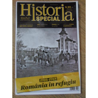 HISTORIA SPECIAL MARTIE 2017. 1916-1918 ROMANIA IN REFUGIU