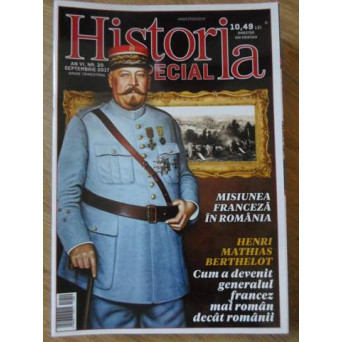 HISTORIA SPECIAL SEPTEMBRIE 2017. MISIUNEA FRANCEZA IN ROMANIA. HENRI MATHIAS BERTHELOT
