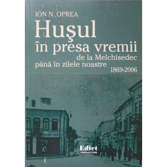 HUSUL IN PRESA VREMII. DE LA MELCHISEDEC PANA IN ZILELE NOASTRE 1869-2006